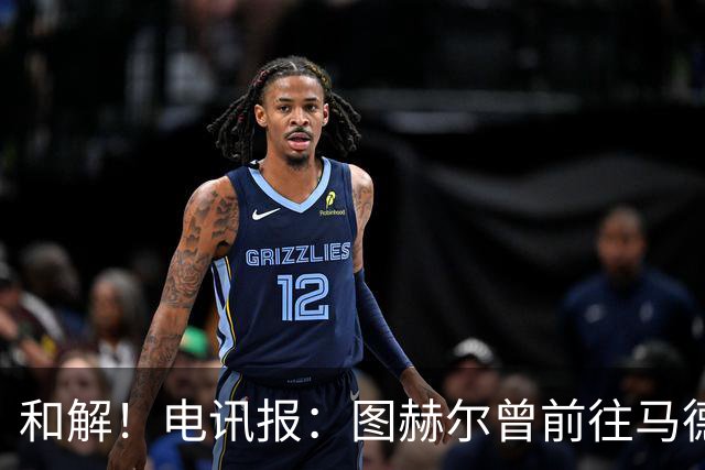 和解！电讯报：图赫尔曾前往马德里和贝林对话 后者向安帅求建议