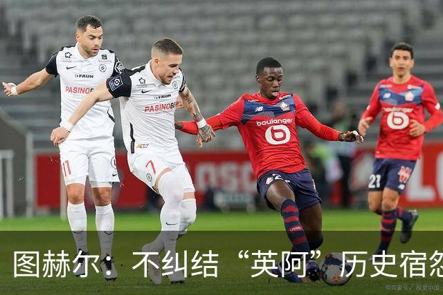 图赫尔：不纠结“英阿”历史宿怨 对比赛充满渴望