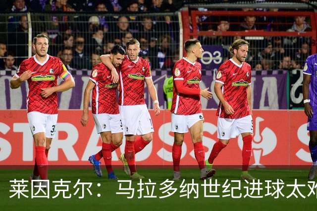 莱因克尔：马拉多纳世纪进球太难 还有个特殊情况