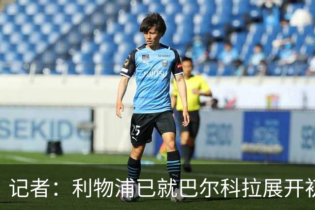 记者：利物浦已就巴尔科拉展开初步会谈，但尚未与巴黎谈判