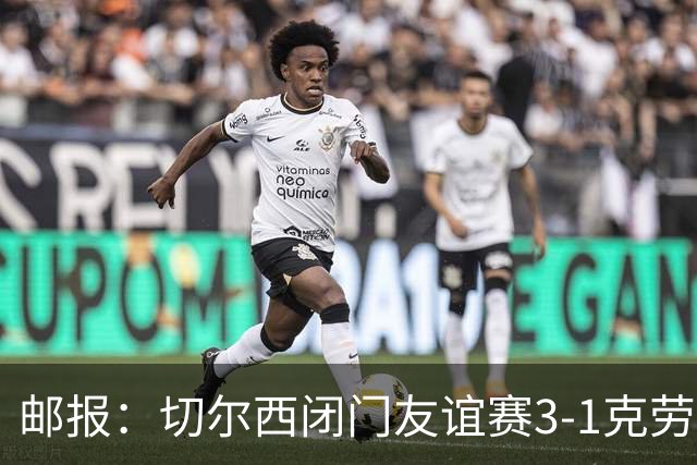 邮报：切尔西闭门友谊赛3-1克劳利，吉滕斯、德拉普、埃梅加进球