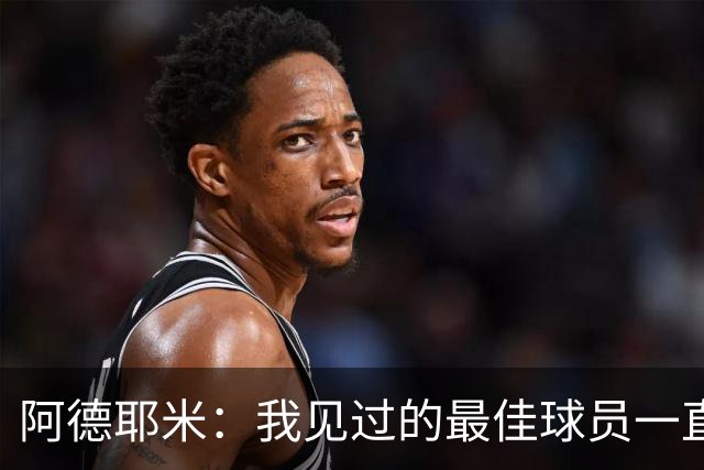 阿德耶米：我见过的最佳球员一直是梅西 希望能和亚马尔建立默契